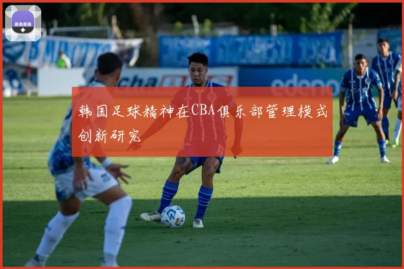 韩国足球精神在CBA俱乐部管理模式创新研究